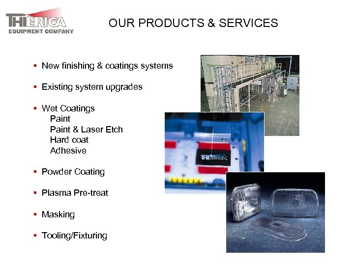 OUR PRODUCTS & SERVICES § New finishing & coatings systems § Existing system upgrades