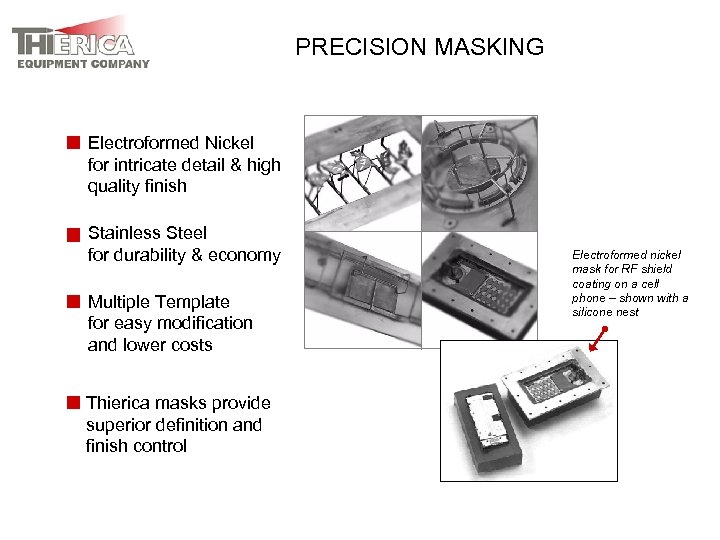 PRECISION MASKING Electroformed Nickel for intricate detail & high quality finish Stainless Steel for