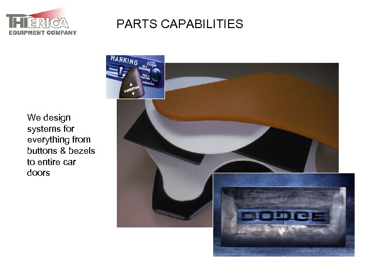 PARTS CAPABILITIES We design systems for everything from buttons & bezels to entire car