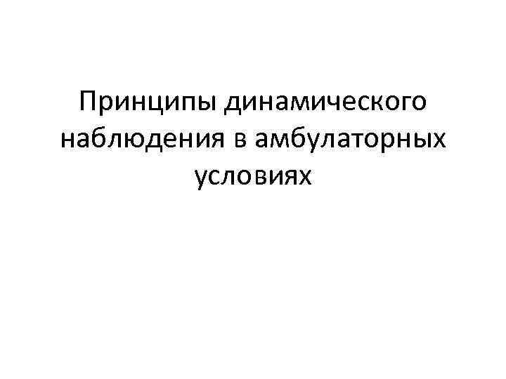 Принципы динамического наблюдения в амбулаторных условиях 
