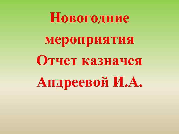 Новогодние мероприятия Отчет казначея Андреевой И. А. 