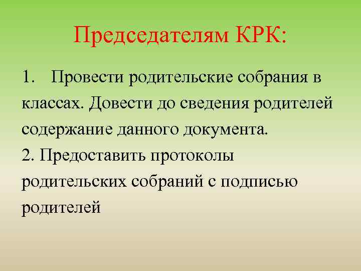 Председателям КРК: 1. Провести родительские собрания в классах. Довести до сведения родителей содержание данного