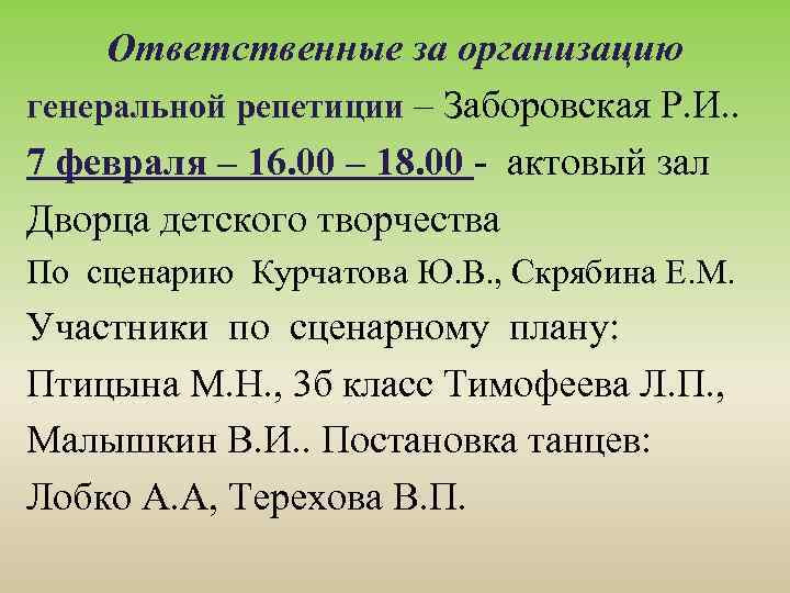 Ответственные за организацию генеральной репетиции – Заборовская Р. И. . 7 февраля – 16.