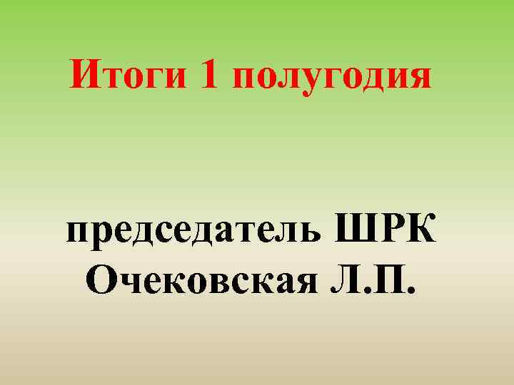 Итоги 1 полугодия председатель ШРК Очековская Л. П. 