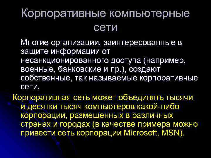 Корпоративные компьютерные сети Многие организации, заинтересованные в защите информации от несанкционированного доступа (например, военные,