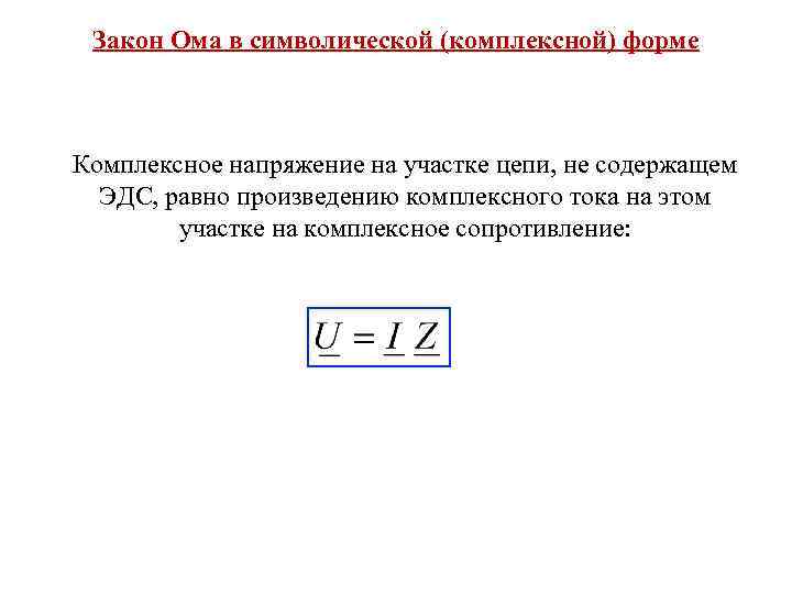 Закон Ома в символической (комплексной) форме Комплексное напряжение на участке цепи, не содержащем ЭДС,