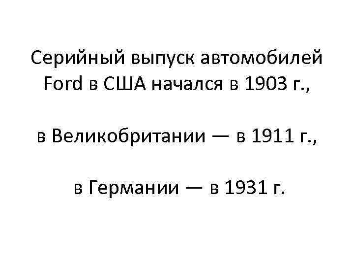 Серийный выпуск автомобилей Ford в США начался в 1903 г. , в Великобритании —