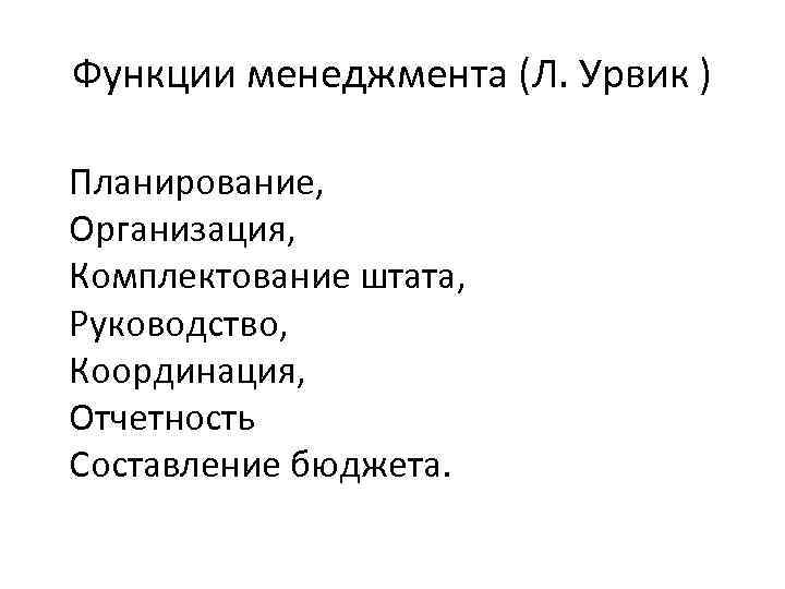Функции менеджмента (Л. Урвик ) Планирование, Организация, Комплектование штата, Руководство, Координация, Отчетность Составление бюджета.
