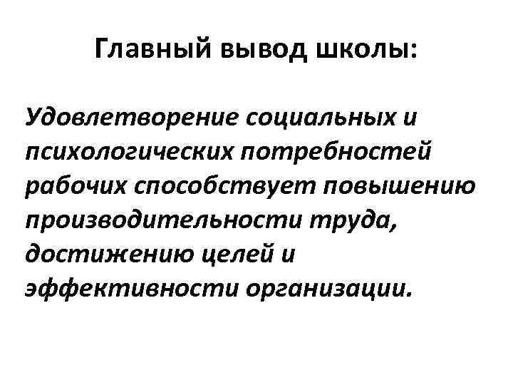 Главный вывод школы: Удовлетворение социальных и психологических потребностей рабочих способствует повышению производительности труда, достижению