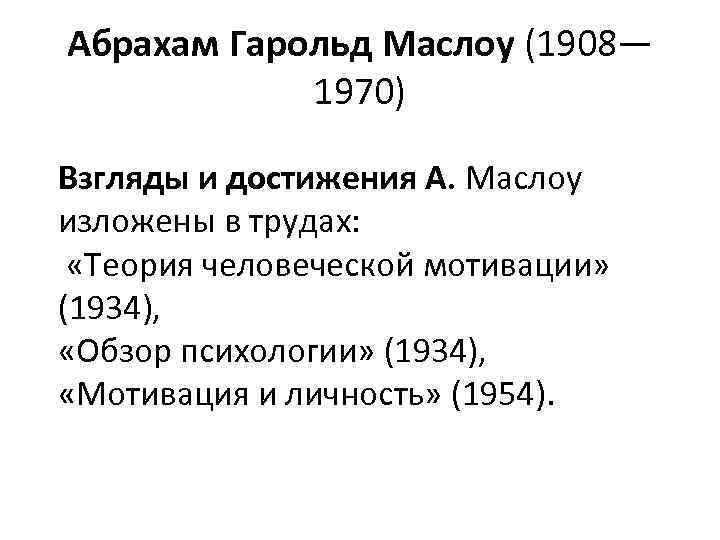 Абрахам Гарольд Маслоу (1908— 1970) Взгляды и достижения А. Маслоу изложены в трудах: «Теория