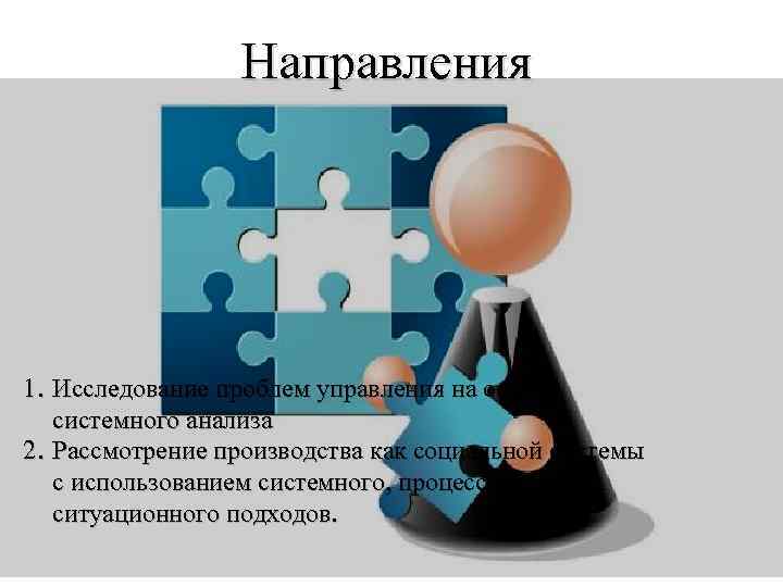 Направления 1. Исследование проблем управления на основе системного анализа 2. Рассмотрение производства как социальной