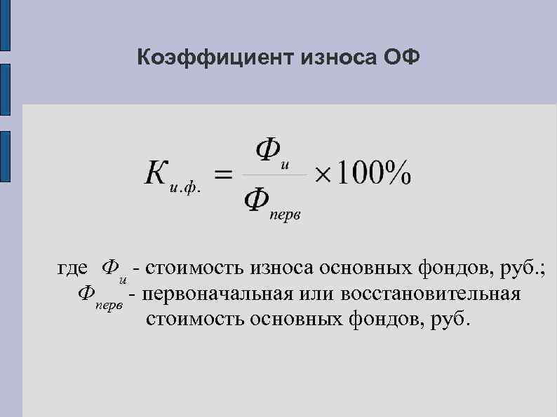 Коэффициент износа ОФ где Фи - стоимость износа основных фондов, руб. ; Фперв -