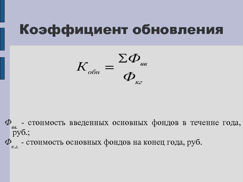 Коэффициент обновления Фвв. - стоимость введенных основных фондов в течение года, руб. ; Фк.