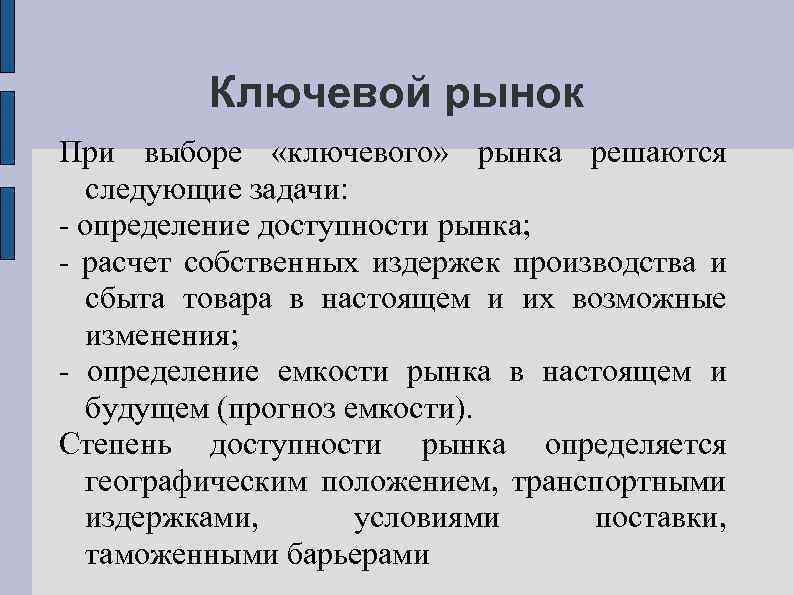 Ключевой рынок При выборе «ключевого» рынка решаются следующие задачи: - определение доступности рынка; -