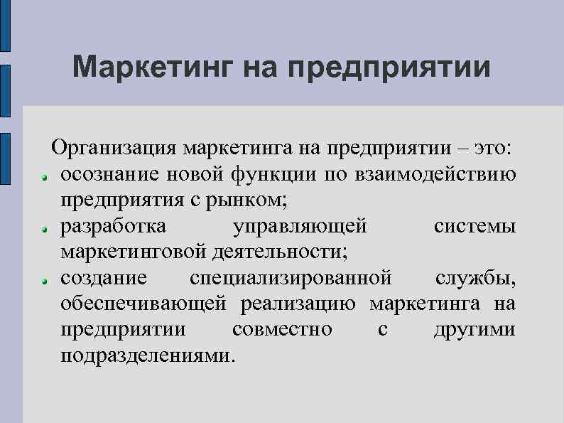 Маркетинг на предприятии Организация маркетинга на предприятии – это: осознание новой функции по взаимодействию