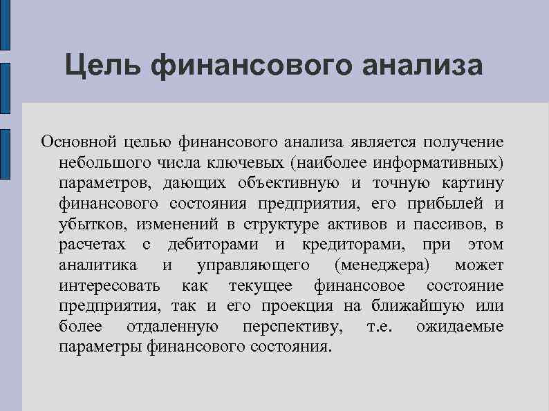 Цель финансового анализа Основной целью финансового анализа является получение небольшого числа ключевых (наиболее информативных)