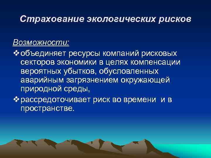 Страхование экологических рисков Возможности: v объединяет ресурсы компаний рисковых секторов экономики в целях компенсации