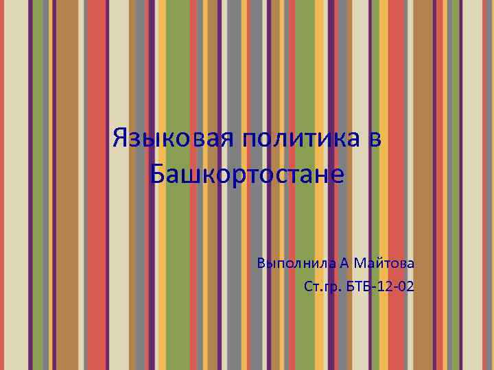 Языковая политика в Башкортостане Выполнила А Майтова Ст. гр. БТБ-12 -02 