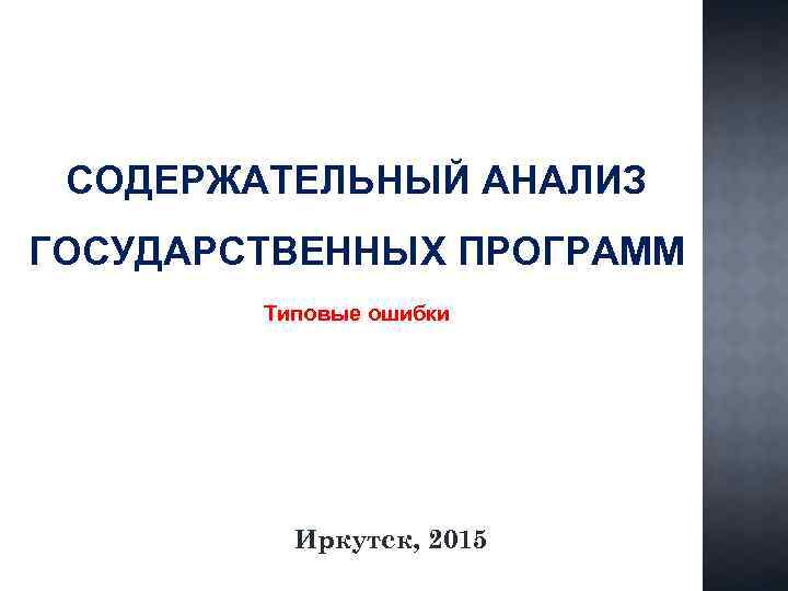 СОДЕРЖАТЕЛЬНЫЙ АНАЛИЗ ГОСУДАРСТВЕННЫХ ПРОГРАММ Типовые ошибки Иркутск, 2015 