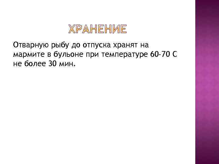 Отварную рыбу до отпуска хранят на мармите в бульоне при температуре 60 -70 C