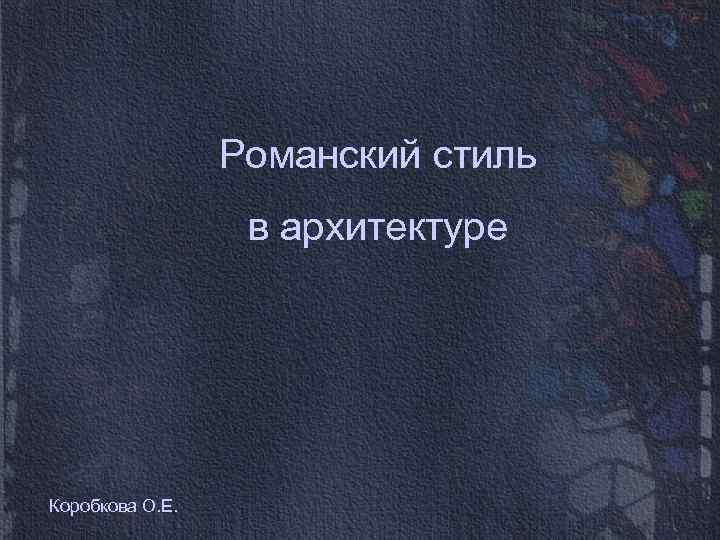 Романский стиль в архитектуре Коробкова О. Е. 