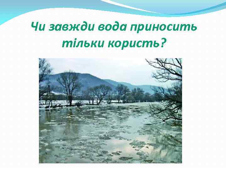 Чи завжди вода приносить тільки користь? 