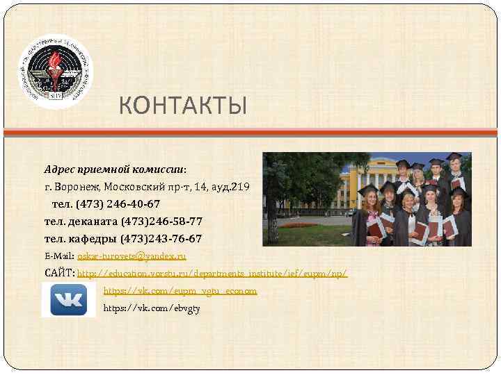 КОНТАКТЫ Адрес приемной комиссии: г. Воронеж, Московский пр-т, 14, ауд. 219 тел. (473) 246