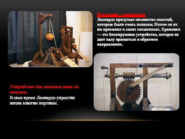 Подъемник с храповиком Леонардо придумал множество мелочей, которые были очень полезны. Потом он их