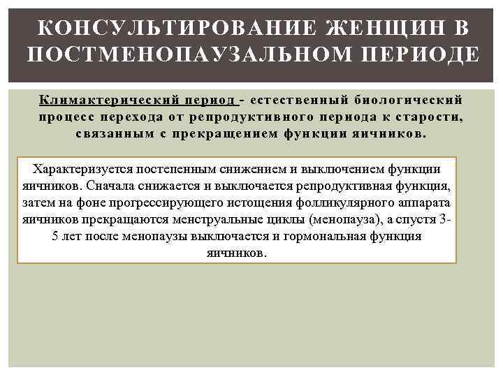 КОНСУЛЬТИРОВАНИЕ ЖЕНЩИН В ПОСТМЕНОПАУЗАЛЬНОМ ПЕРИОДЕ Климактерический период - естественный биологический процесс перехода от репродуктивного