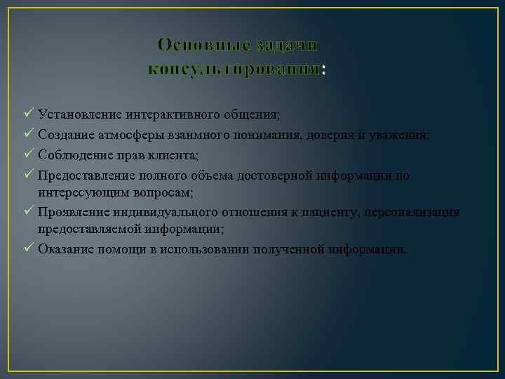 Основные задачи консультирования: ü Установление интерактивного общения; ü Создание атмосферы взаимного понимания, доверия и