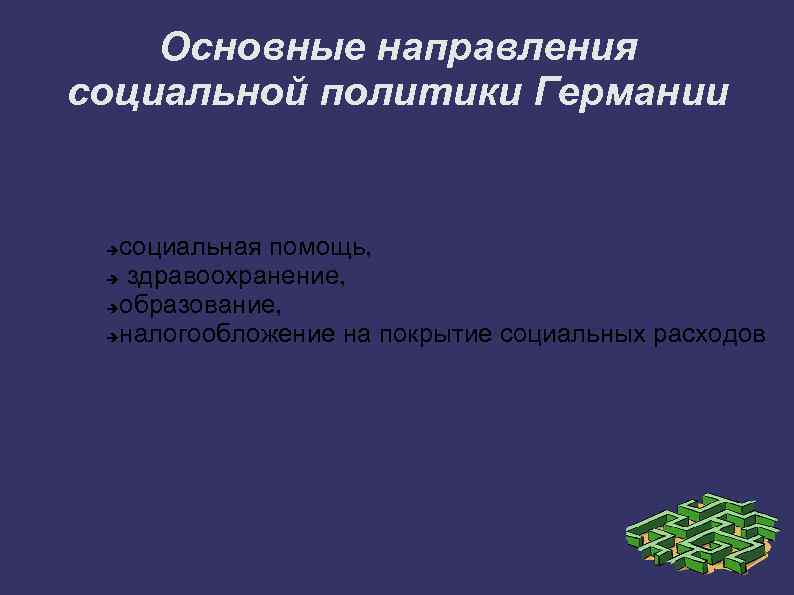 Основные направления социальной политики Германии социальная помощь, здравоохранение, образование, налогообложение на покрытие социальных расходов