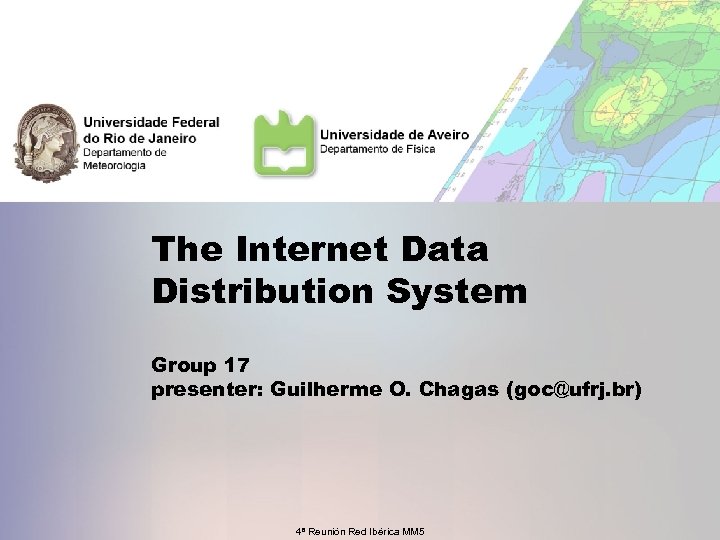 The Internet Data Distribution System Group 17 presenter: Guilherme O. Chagas (goc@ufrj. br) 4ª