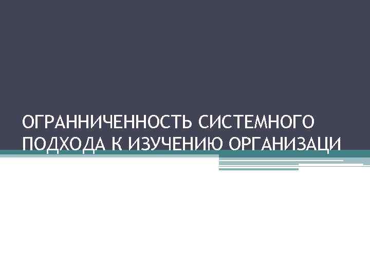 ОГРАННИЧЕННОСТЬ СИСТЕМНОГО ПОДХОДА К ИЗУЧЕНИЮ ОРГАНИЗАЦИ 