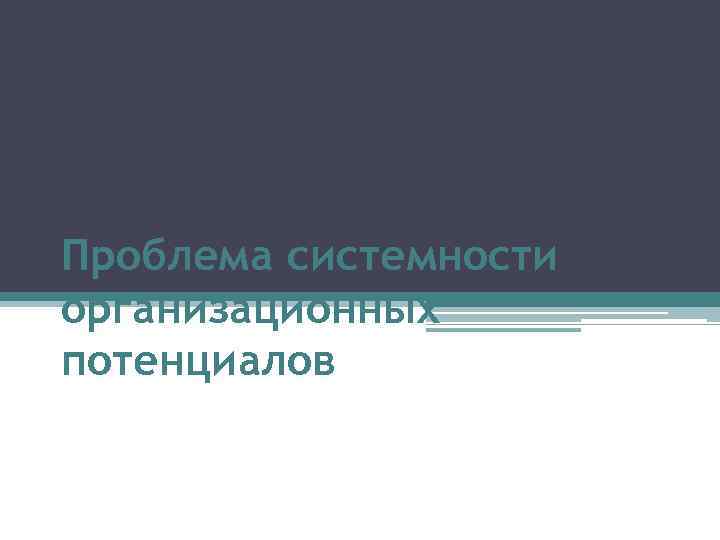 Проблема системности организационных потенциалов 