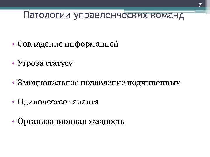 71 Патологии управленческих команд • Совладение информацией • Угроза статусу • Эмоциональное подавление подчиненных