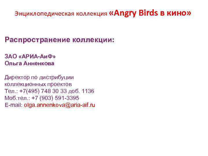 Энциклопедическая коллекция «Angry Birds в кино» Распространение коллекции: ЗАО «АРИА-Аи. Ф» Ольга Анненкова Директор