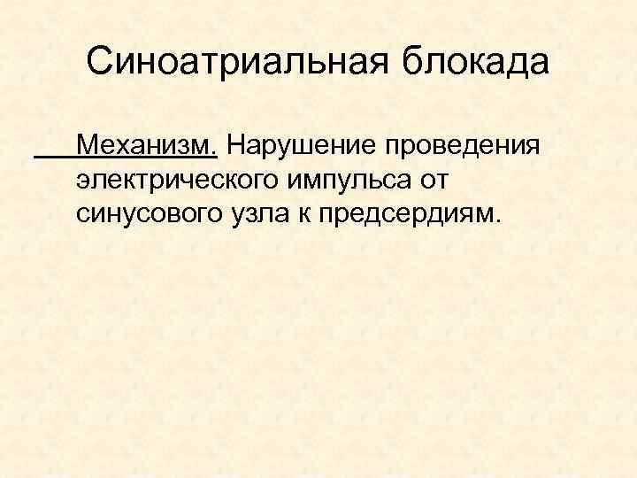 Синоатриальная блокада Механизм. Нарушение проведения электрического импульса от синусового узла к предсердиям. 