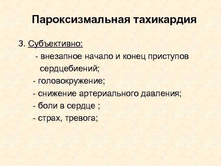 Пароксизмальная тахикардия 3. Субъективно: - внезапное начало и конец приступов сердцебиений; - головокружение; -