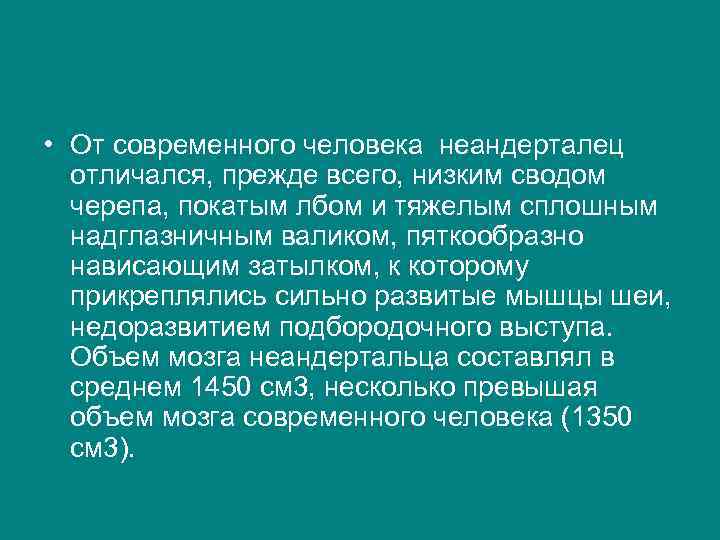  • От современного человека неандерталец отличался, прежде всего, низким сводом черепа, покатым лбом