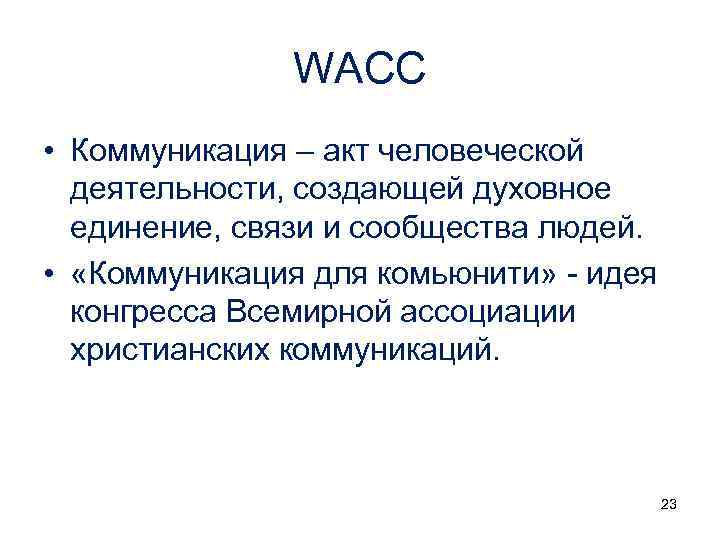 WACC • Коммуникация – акт человеческой деятельности, создающей духовное единение, связи и сообщества людей.