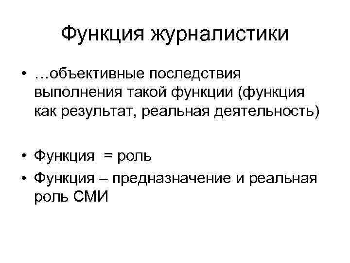 Функция журналистики • …объективные последствия выполнения такой функции (функция как результат, реальная деятельность) •