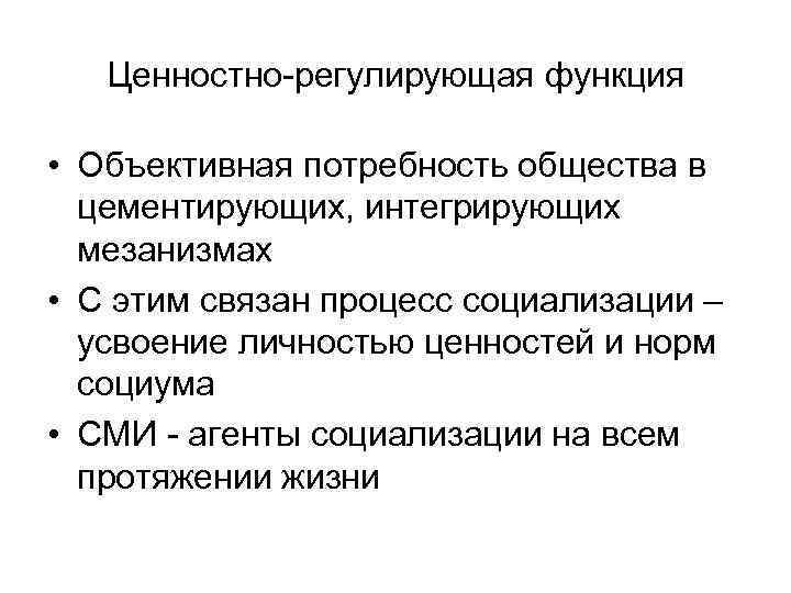 Ценностно-регулирующая функция • Объективная потребность общества в цементирующих, интегрирующих мезанизмах • С этим связан
