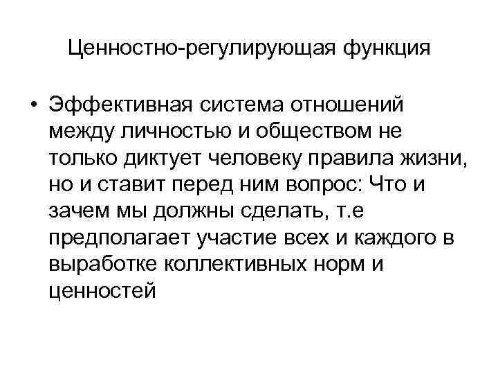 Ценностно-регулирующая функция • Эффективная система отношений между личностью и обществом не только диктует человеку
