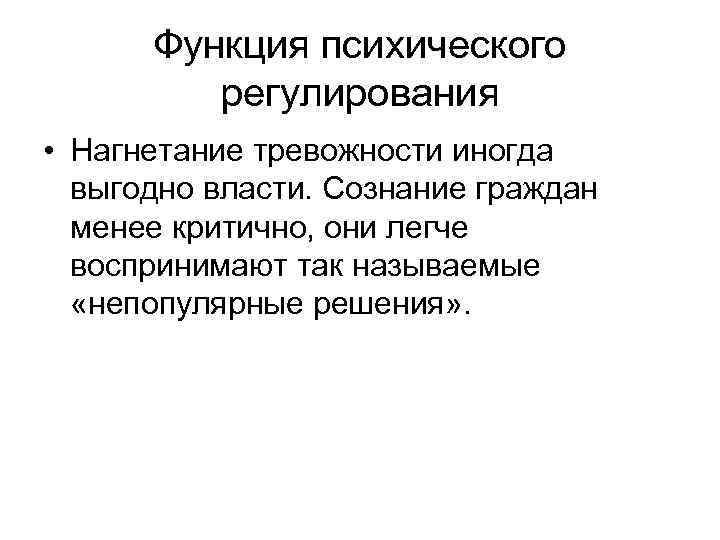 Функция психического регулирования • Нагнетание тревожности иногда выгодно власти. Сознание граждан менее критично, они