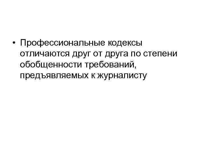  • Профессиональные кодексы отличаются друг от друга по степени обобщенности требований, предъявляемых к