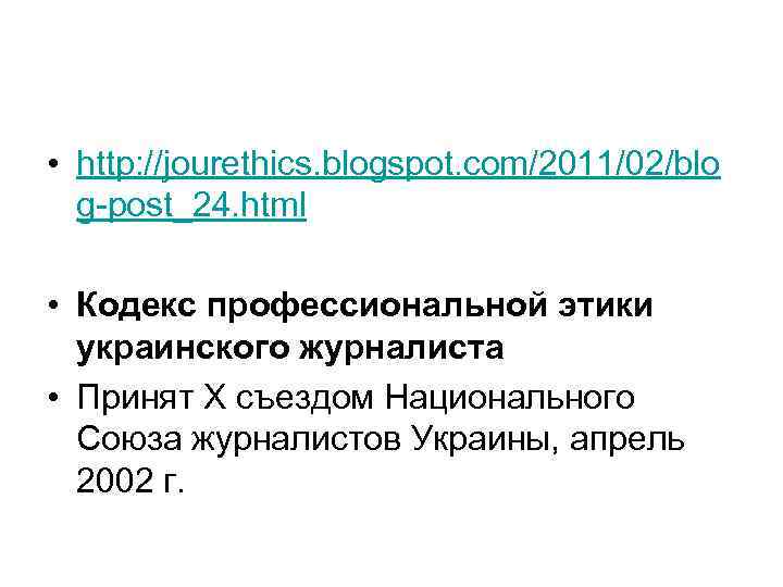  • http: //jourethics. blogspot. com/2011/02/blo g-post_24. html • Кодекс профессиональной этики украинского журналиста