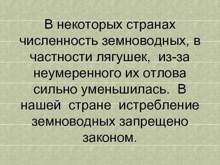 В некоторых странах численность земноводных, в частности лягушек, из-за неумеренного их отлова сильно уменьшилась.