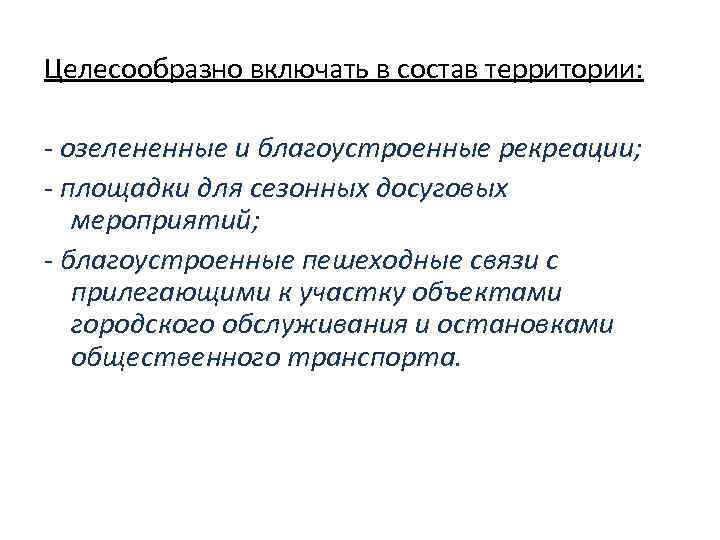 Целесообразно включать в состав территории: - озелененные и благоустроенные рекреации; - площадки для сезонных