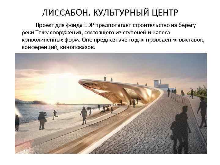 ЛИССАБОН. КУЛЬТУРНЫЙ ЦЕНТР Проект для фонда EDP предполагает строительство на берегу реки Тежу сооружения,