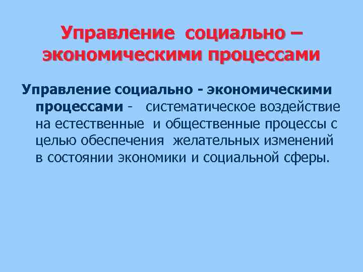 Управление социально – экономическими процессами Управление социально - экономическими процессами систематическое воздействие на естественные